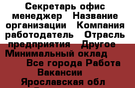 Секретарь/офис-менеджер › Название организации ­ Компания-работодатель › Отрасль предприятия ­ Другое › Минимальный оклад ­ 19 000 - Все города Работа » Вакансии   . Ярославская обл.,Ярославль г.